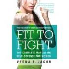 Fit to Fight: The complete manual on self-defense for women