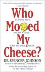 Who Moved My Cheese?: An Amazing Way to Deal With Change In Your Work and In Your Life