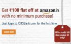Flat Rs.100 Off at Amazon,no minimum purchase using ICICI Bank