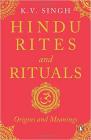 Hindu Rites and Rituals - Where They Come from and What They Mean by K V Singh