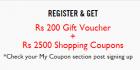 Register & get Rs. 200 Gift Voucher + Rs. 2500 Shopping coupons