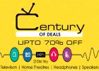 Century of Deals upto 70% off on Television, Home Theatres, Headphones & Speakers etc