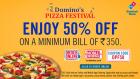 Domino’s Pizza Festival:- 50% off on a Min Bill of Rs.350